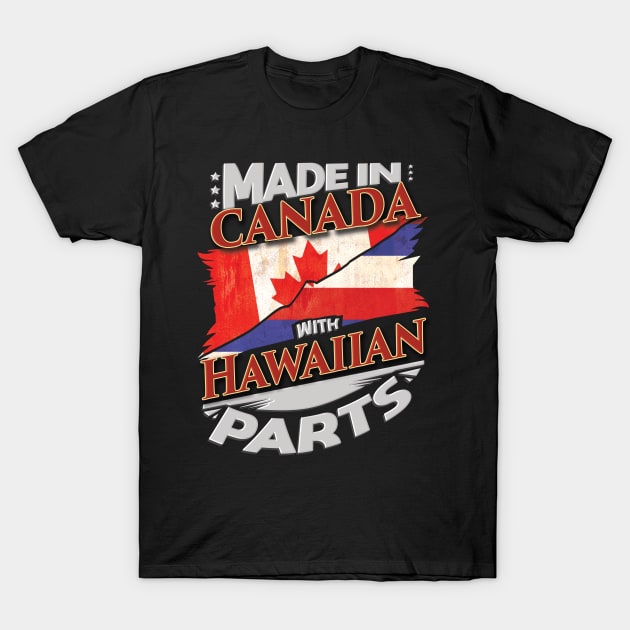 Made In Canada With Hawaiian Parts - Gift for Hawaiian From Hawaii T-Shirt by Country Flags